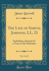 Image for The Life of Samuel Johnson, LL. D, Vol. 1 of 2: Including a Journal of a Tour to the Hebrides (Classic Reprint)
