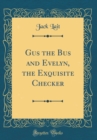 Image for Gus the Bus and Evelyn, the Exquisite Checker (Classic Reprint)