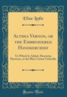 Image for Althea Vernon, or the Embroidered Handkerchief: To Which Is Added, Henrietta Harrison, or the Blue Cotton Umbrella (Classic Reprint)