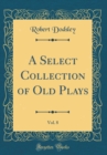 Image for A Select Collection of Old Plays, Vol. 8 (Classic Reprint)