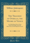 Image for The Tragoedy of Othello, the Moore of Venice: As It Hath Beene Divers Times Acted at the Globe, and at the Black-Friers, by His Majesties Servants (Classic Reprint)