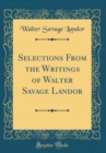 Image for Selections From the Writings of Walter Savage Landor (Classic Reprint)