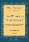 Image for The Works of Shakespeare, Vol. 1 of 8: Collated With the Oldest Copies, and Corrected; With Notes, Explanatory, and Critical (Classic Reprint)