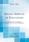 Image for Social Aspects of Education: A Book of Sources and Original Discussions With Annotated Bibliographies (Classic Reprint)