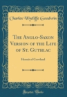 Image for The Anglo-Saxon Version of the Life of St. Guthlac: Hermit of Crowland (Classic Reprint)