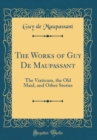 Image for The Works of Guy De Maupassant: The Viaticum, the Old Maid, and Other Stories (Classic Reprint)