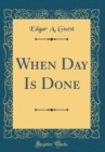 Image for When Day Is Done (Classic Reprint)
