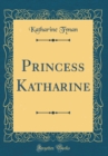 Image for Princess Katharine (Classic Reprint)