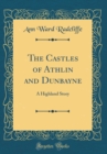 Image for The Castles of Athlin and Dunbayne: A Highland Story (Classic Reprint)