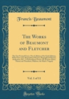 Image for The Works of Beaumont and Fletcher, Vol. 1 of 11: The Text Formed From a New Collation of the Early Editions, With Notes and a Biographical Memoir; Biographical Memoir, Dedication, &amp;C., Commendatory P