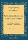 Image for Gamosagammon, or Hints on Hymen: For the Use of Parties About to Connubialize (Classic Reprint)