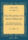 Image for Das Klavier und Seine Meister: Mit Zahlreichen Portrats, Illustrationen und Faksimiles (Classic Reprint)