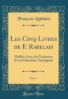Image for Les Cinq Livres de F. Rabelais, Vol. 4: Publies Avec des Variantes Et un Glossaire; Pantagruel (Classic Reprint)