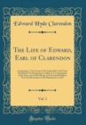 Image for The Life of Edward, Earl of Clarendon, Vol. 1: Containing, I. An Account of the Chancellor&#39;s Life From His Birth to the Restoration in 1660; II. A Continuation of the Same, and of His History of the G