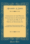 Image for Catalogue of the Private Collection of Autographs of the Late Mr. A. A. Smets, of Savannah, Ga: Comprising a Choice Assortment of Rare Autograph Letters, Early Manuscripts, &amp;C., &amp;C (Classic Reprint)