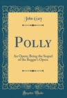 Image for Polly: An Opera; Being the Sequel of the Beggar&#39;s Opera (Classic Reprint)