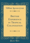 Image for British Experience in Tropical Colonisation (Classic Reprint)