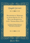 Image for Biographical Memoirs of Adam Smith, LL. D., William Robertson, D.D., Thomas Reid, D.D: To Which Is Prefixed a Memoir of Dugald Stewart, With Selections From His Correspondence (Classic Reprint)