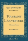 Image for Toussaint L&#39;ouverture: A Dramatic History (Classic Reprint)