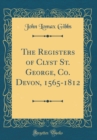 Image for The Registers of Clyst St. George, Co. Devon, 1565-1812 (Classic Reprint)