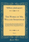 Image for The Works of Mr. William Shakespear, Vol. 3: Containing, King John; King Richard II; Henry IV, Part I; Henry IV, Part II; King Henry V; King Henry Vi, Part I; King Henry Vi, Part II (Classic Reprint)