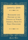Image for Biography and History of the Indians of North America, From Its First Discovery (Classic Reprint)