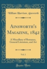 Image for Ainsworth&#39;s Magazine, 1842, Vol. 2: A Miscellany of Romance, General Literature, and Art (Classic Reprint)