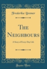 Image for The Neighbours: A Story of Every-Day Life (Classic Reprint)
