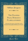 Image for The Palmyra Palm, Borassus Flabelliformis: A Popular Description of the Palm and Its Products, Having Special Reference to Ceylon (Classic Reprint)