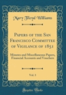 Image for Papers of the San Francisco Committee of Vigilance of 1851, Vol. 3: Minutes and Miscellaneous Papers, Financial Accounts and Vouchers (Classic Reprint)