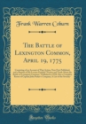 Image for The Battle of Lexington Common, April 19, 1775: Consisting of an Account of That Action, Now First Published, and a Reprint of My Lecture Entitled &quot;Fiction and Truth About the Battle on Lexington Comm