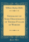 Image for Genealogy of Some Descendants of Thomas Fuller of Woburn (Classic Reprint)