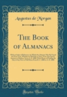 Image for The Book of Almanacs: With an Index of Reference, by Which the Almanac May Be Found for Every Year, Whether in Old Style or New, From Any Epoch, Ancient or Modern, Up to A. D. 2000; With Means of Find