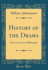 Image for History of the Drama: Index to Characters, Bibliography (Classic Reprint)