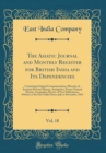Image for The Asiatic Journal and Monthly Register for British India and Its Dependencies, Vol. 18: Containing Original Communications, Memoirs of Eminent Persons; History, Antiquities, Poetry; Natural History,