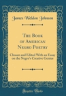 Image for The Book of American Negro Poetry: Chosen and Edited With an Essay on the Negro&#39;s Creative Genius (Classic Reprint)