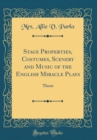 Image for Stage Properties, Costumes, Scenery and Music of the English Miracle Plays: Thesis (Classic Reprint)