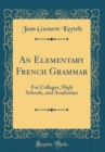 Image for An Elementary French Grammar: For Colleges, High Schools, and Academies (Classic Reprint)