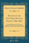 Image for Review of the New York Musical Season 1889-1890: Containing Programmes of Noteworthy Occurrences, With Numerous Criticisms, and in an Appendix, a Survey of Choral Work in America (Classic Reprint)