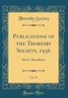 Image for Publications of the Thoresby Society, 1936, Vol. 37: Part I.; Miscellanea (Classic Reprint)