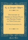 Image for Dictionary of American-Indian Place and Proper Names in New England: With Many Interpretations, Etc (Classic Reprint)