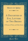 Image for A Daughter of Eve, Letters of Two Brides: A Woman of Thirty, and Other Stories (Classic Reprint)