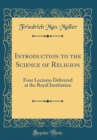 Image for Introduction to the Science of Religion: Four Lectures Delivered at the Royal Institution (Classic Reprint)