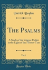 Image for The Psalms, Vol. 1: A Study of the Vulgate Psalter in the Light of the Hebrew Text (Classic Reprint)