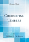 Image for Creosoting Timbers (Classic Reprint)