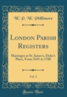 Image for London Parish Registers, Vol. 3: Marriages at St. James&#39;s, Duke&#39;s Place, From 1691 to 1700 (Classic Reprint)