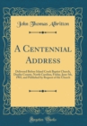 Image for A Centennial Address: Delivered Before Island Creek Baptist Church, Duplin County, North Carolina, Friday, June 5th, 1903, and Published by Request of the Church (Classic Reprint)