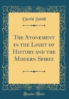 Image for The Atonement in the Light of History and the Modern Spirit (Classic Reprint)