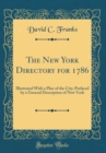 Image for The New York Directory for 1786: Illustrated With a Plan of the City; Prefaced by a General Description of New York (Classic Reprint)