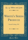 Image for White&#39;s Seeds Produce: Annual Catalog, 1921 (Classic Reprint)